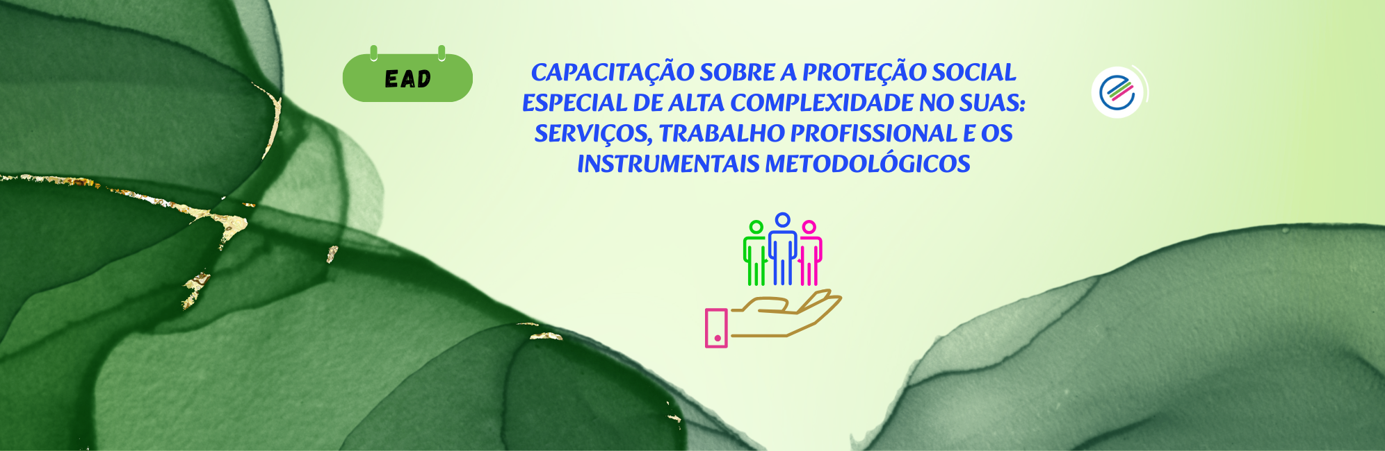 EAD – CAPACITAÇÃO SOBRE A PROTEÇÃO SOCIAL ESPECIAL DE ALTA COMPLEXIDADE NO SUAS: SERVIÇOS, TRABALHO PROFISSIONAL E OS INSTRUMENTAIS METODOLÓGICOS - Proteção Social Especial – Alta Complexidade Trabalho Profissional e Instrumentais Metodológicos (1992 x 650 px)